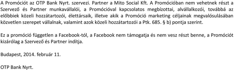 közeli hozzátartozói, élettársaik, illetve akik a Promóció marketing céljainak megvalósulásában közvetlen szerepet vállalnak, valamint azok közeli