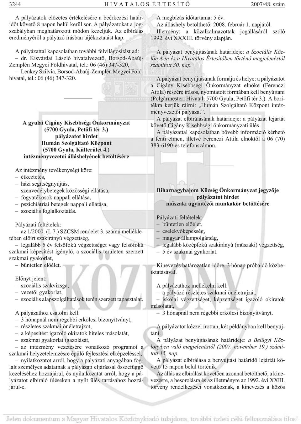 : 06 (46) 347-320, Lenkey Szilvia, Borsod-Abaúj-Zemplén Megyei Földhivatal, tel.: 06 (46) 347-320. A gyulai Cigány Kisebbségi Önkormányzat (5700 Gyula, Petõfi tér 3.