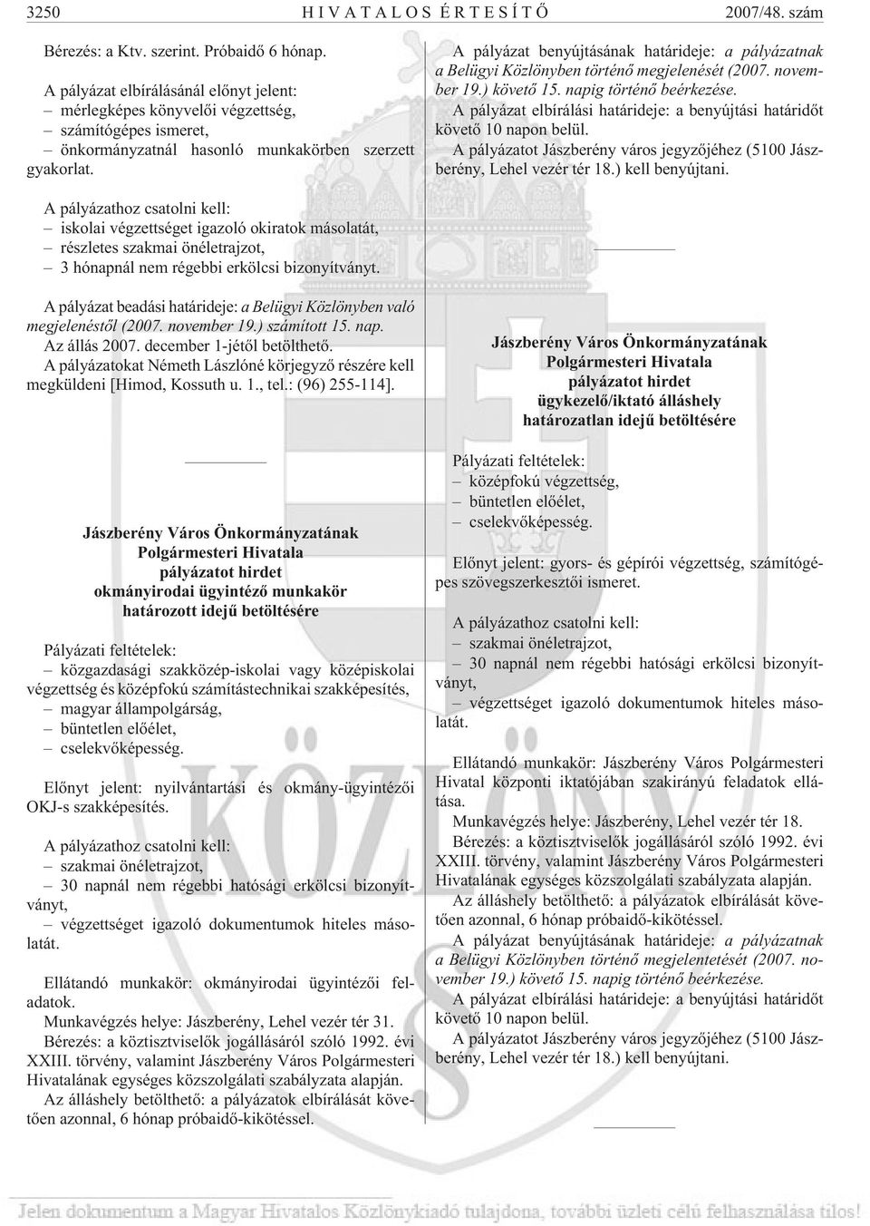 A pályázat benyújtásának határideje: a pályázatnak a Belügyi Közlönyben történõ megjelenését (2007. november 19.) követõ 15. napig történõ beérkezése.