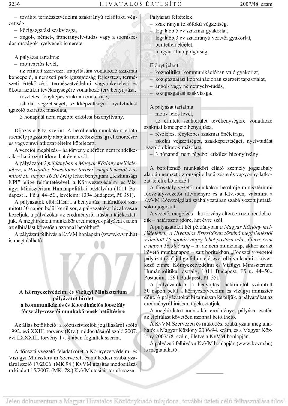 A pályázat tartalma: motivációs levél, az érintett szervezet irányítására vonatkozó szakmai koncepció, a nemzeti park igazgatóság fejlesztési, természeti értékõrzési, természetvédelmi vagyonkezelési