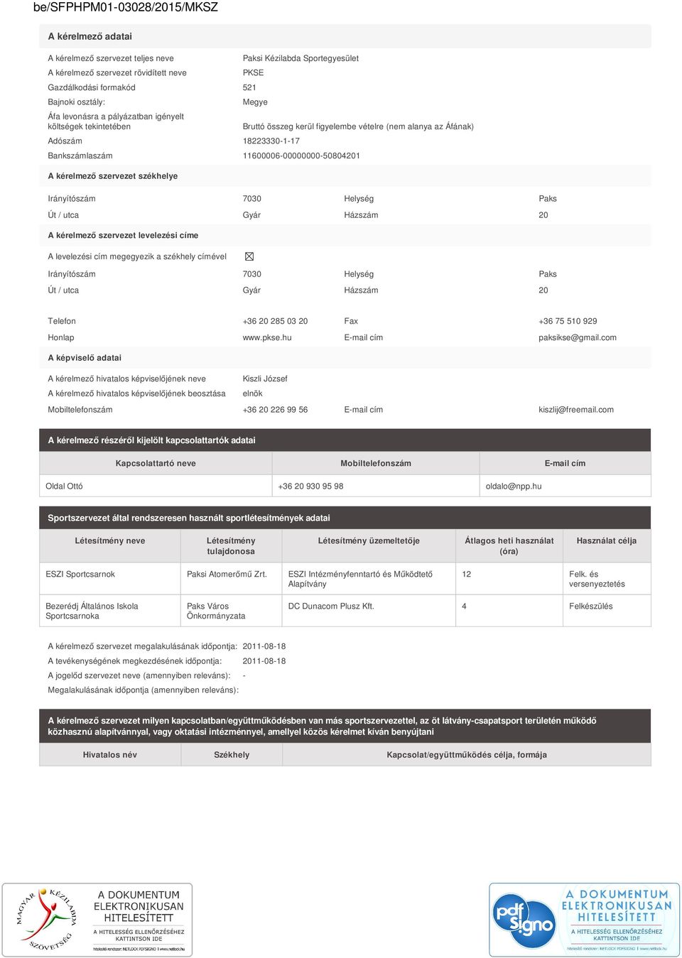 székhelye Irányítószám 7030 Helység Paks Út / utca Gyár Házszám 20 A kérelmező szervezet levelezési címe A levelezési cím megegyezik a székhely címével Irányítószám 7030 Helység Paks Út / utca Gyár