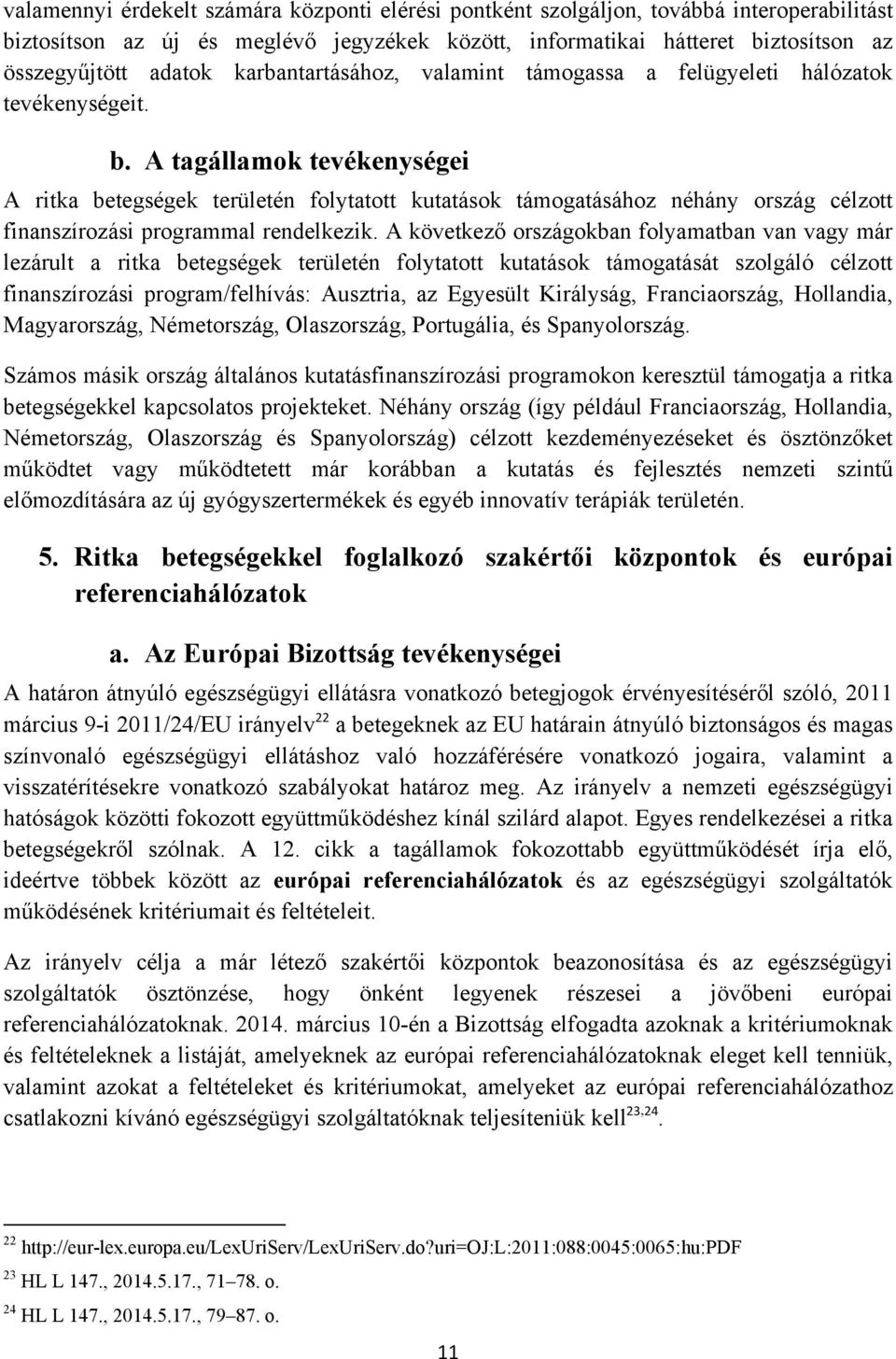 A tagállamok tevékenységei A ritka betegségek területén folytatott kutatások támogatásához néhány ország célzott finanszírozási programmal rendelkezik.