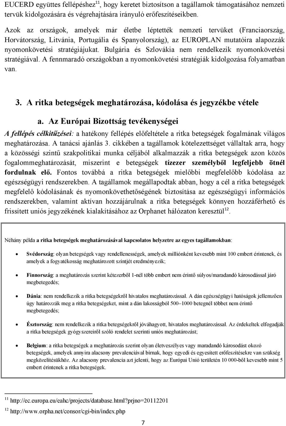 Bulgária és Szlovákia nem rendelkezik nyomonkövetési stratégiával. A fennmaradó országokban a nyomonkövetési stratégiák kidolgozása folyamatban van. 3.