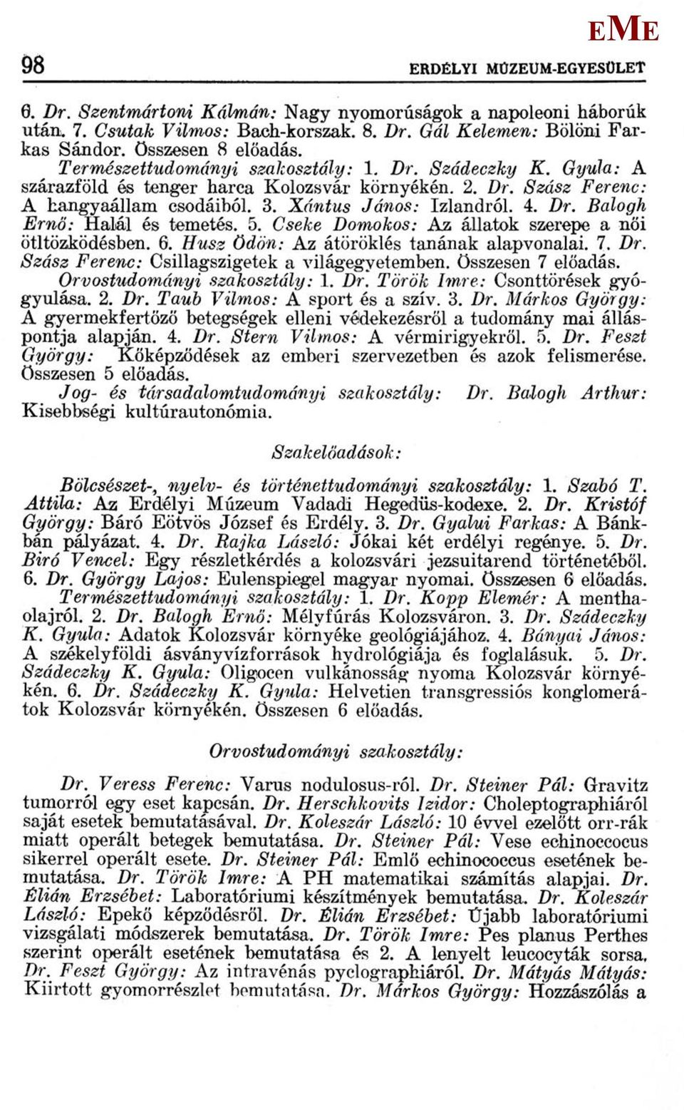 5. Cseke Domokos: Az állatok szerepe a női ötltözködésben. 6. Huss Ödön: Az átöröklés tanának alapvonalai. 7. Dr. Szász Ferenc: Csillagszigetek a világegyetemben, összesen 7 előadás. Orvostudományi 1.