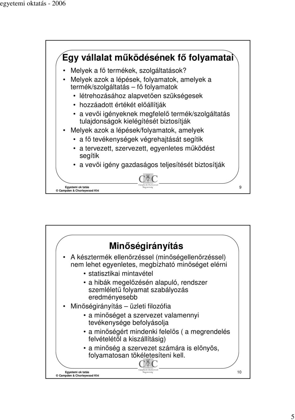 tulajdonságok kielégítését biztosítják Melyek azok a lépések/folyamatok, amelyek a fő tevékenységek végrehajtását segítik a tervezett, szervezett, egyenletes működést segítik a vevői igény gazdaságos