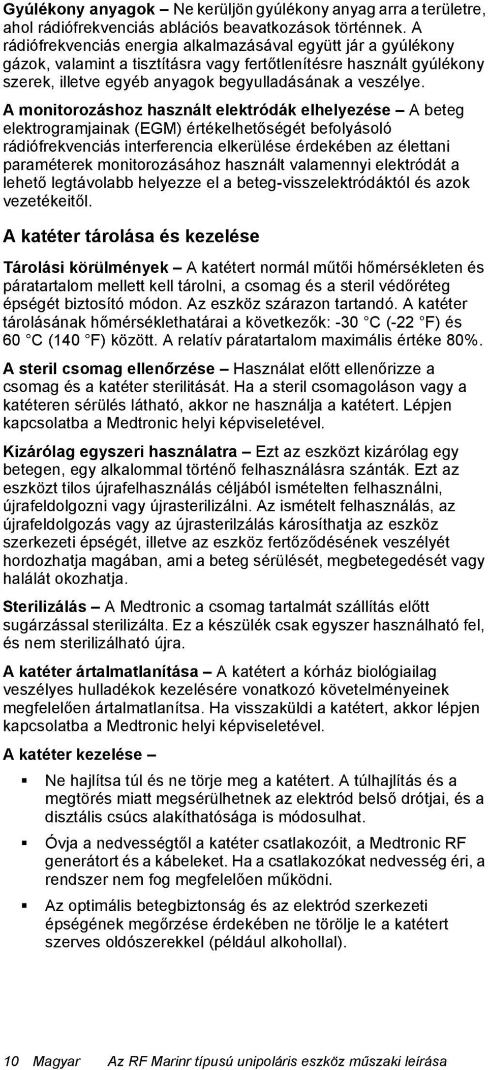 A monitorozáshoz használt elektródák elhelyezése A beteg elektrogramjainak (EGM) értékelhetőségét befolyásoló rádiófrekvenciás interferencia elkerülése érdekében az élettani paraméterek