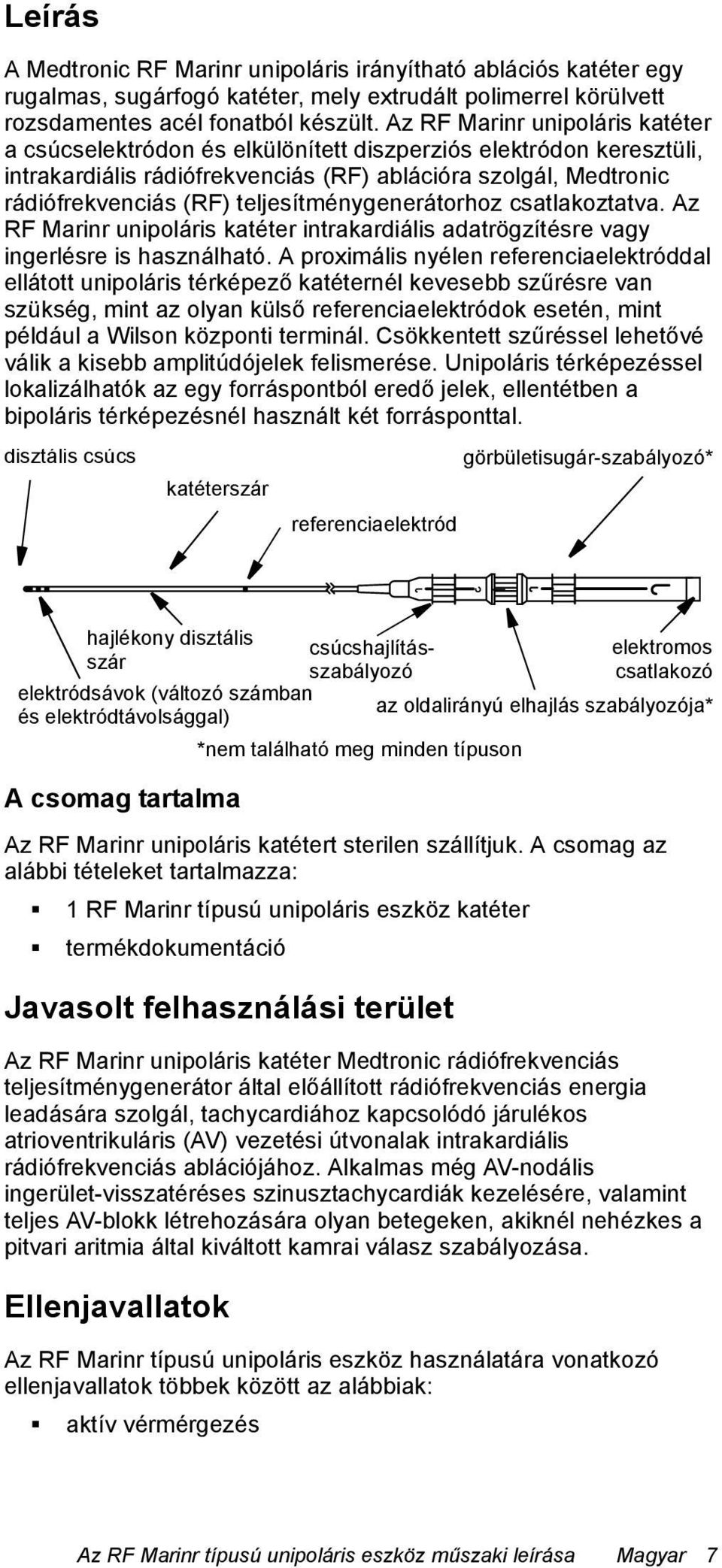 teljesítménygenerátorhoz csatlakoztatva. Az RF Marinr unipoláris katéter intrakardiális adatrögzítésre vagy ingerlésre is használható.