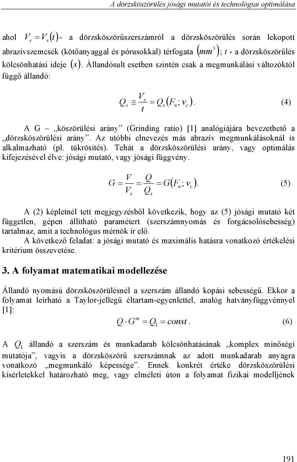 Az uóbbi elnevezé má abrazív megmunkáláoknál i alkalmazhaó (pl. ükröíé). Tehá a dörzközörüléi arány, vagy opimálá kifejezéével élve: jóági muaó, vagy jóági függvény. V Q G GFn ; vc.