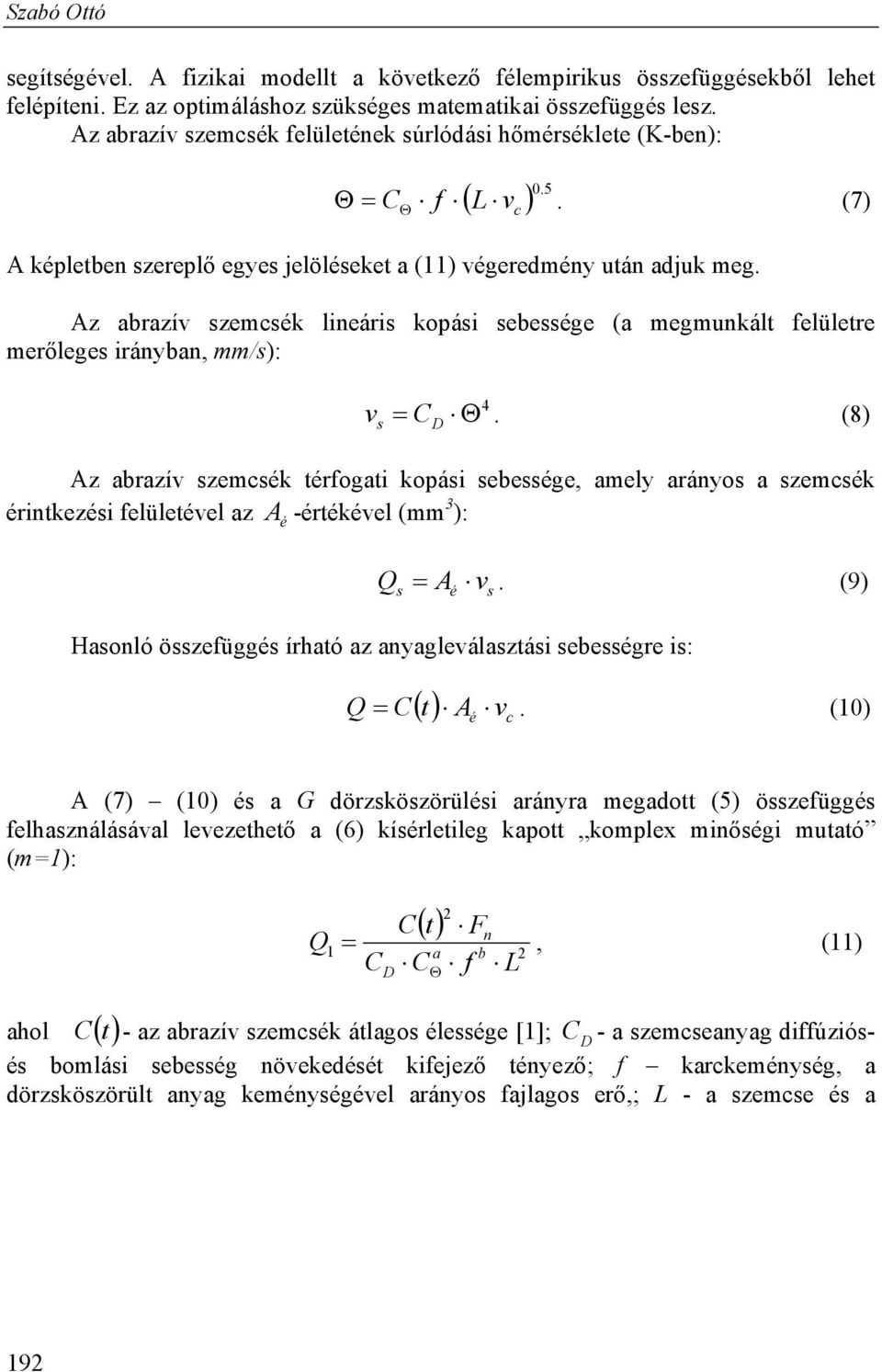 (8) Az abrazív zemcék érfogai kopái ebeége, amely arányo a zemcék érinkezéi felüleével az A -érékével (mm 3 ): é Q A v. (9) é Haonló özefüggé írhaó az anyagleválazái ebeégre i: Q C A é v.