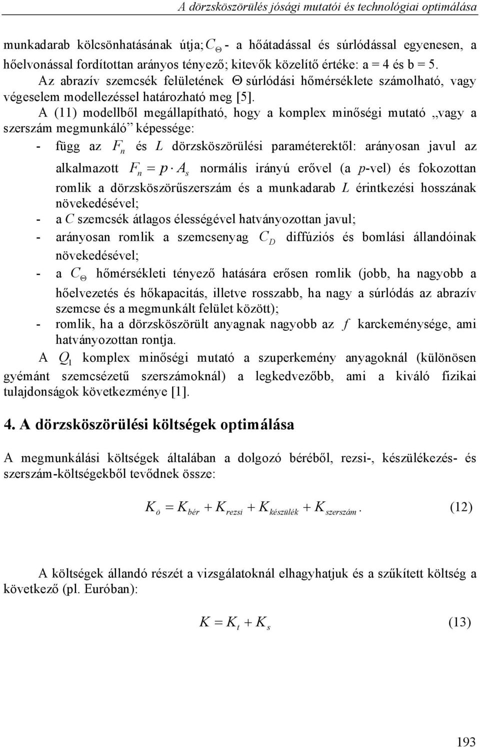 A (11) modellből megállapíhaó, hogy a komplex minőégi muaó vagy a zerzám megmunkáló képeége: - függ az F n é L dörzközörüléi paraméerekől: arányoan javul az alkalmazo Fn p A normáli irányú erővel (a