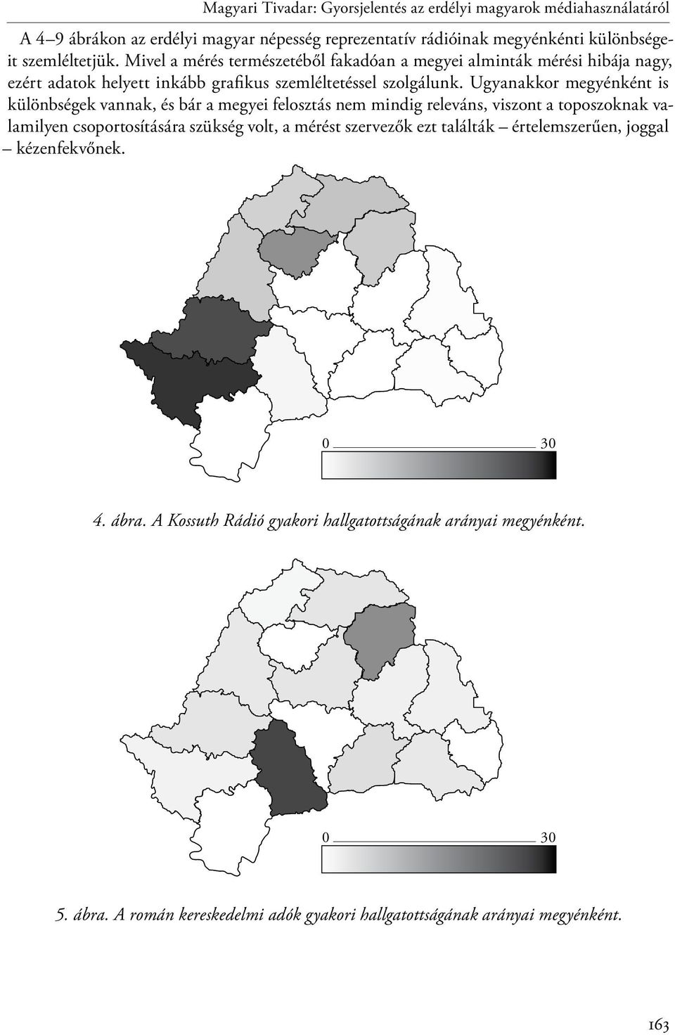 Ugyanakkor megyénként is különbségek vannak, és bár a megyei felosztás nem mindig releváns, viszont a toposzoknak valamilyen csoportosítására szükség volt, a mérést szervezők