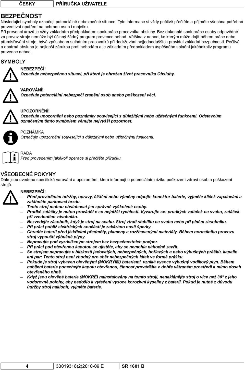 Bez dokonalé spolupráce osoby odpovědné za provoz stroje nemůže být účinný žádný program prevence nehod.