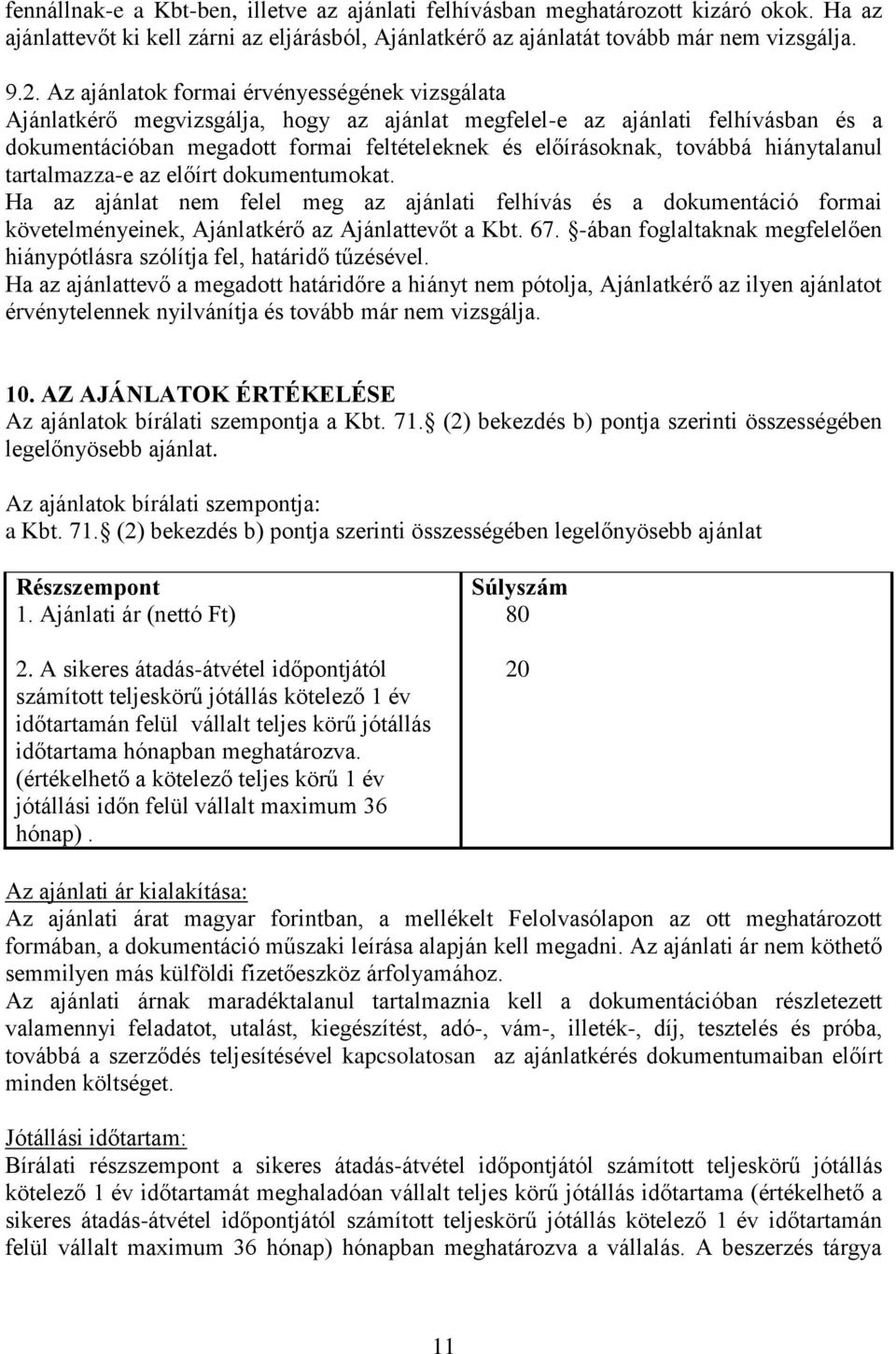 hiánytalanul tartalmazza-e az előírt dokumentumokat. Ha az ajánlat nem felel meg az ajánlati felhívás és a dokumentáció formai követelményeinek, Ajánlatkérő az Ajánlattevőt a Kbt. 67.