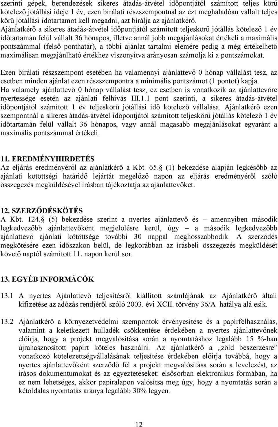 Ajánlatkérő a sikeres átadás-átvétel időpontjától számított teljeskörű jótállás kötelező 1 év időtartamán felül vállalt 36 hónapos, illetve annál jobb megajánlásokat értékeli a maximális pontszámmal