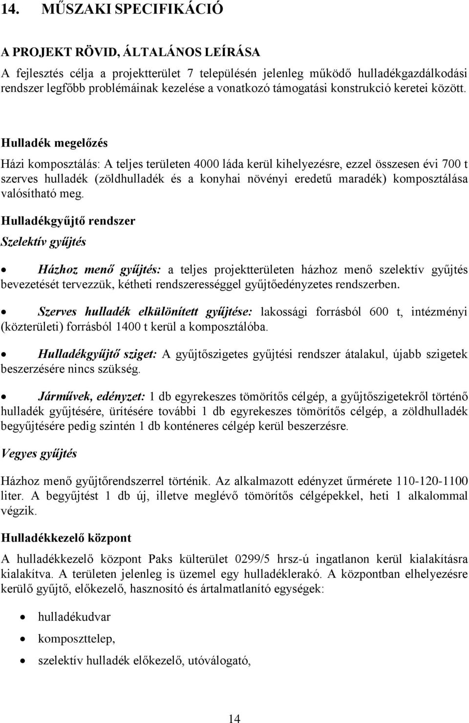 Hulladék megelőzés Házi komposztálás: A teljes területen 4000 láda kerül kihelyezésre, ezzel összesen évi 700 t szerves hulladék (zöldhulladék és a konyhai növényi eredetű maradék) komposztálása