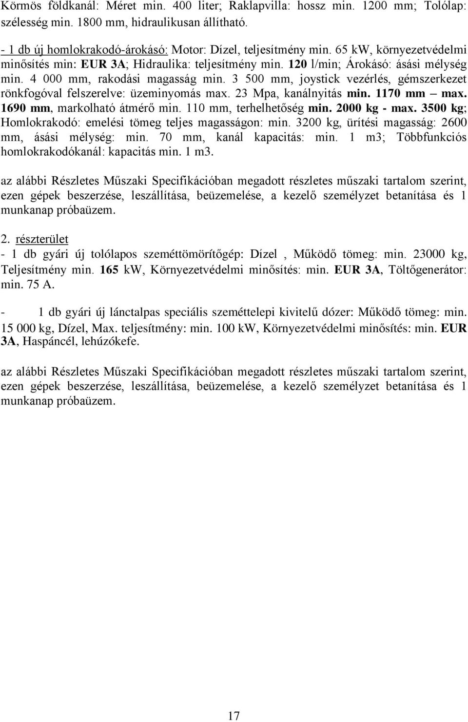 3 500 mm, joystick vezérlés, gémszerkezet rönkfogóval felszerelve: üzeminyomás max. 23 Mpa, kanálnyitás min. 1170 mm max. 1690 mm, markolható átmérő min. 110 mm, terhelhetőség min. 2000 kg - max.