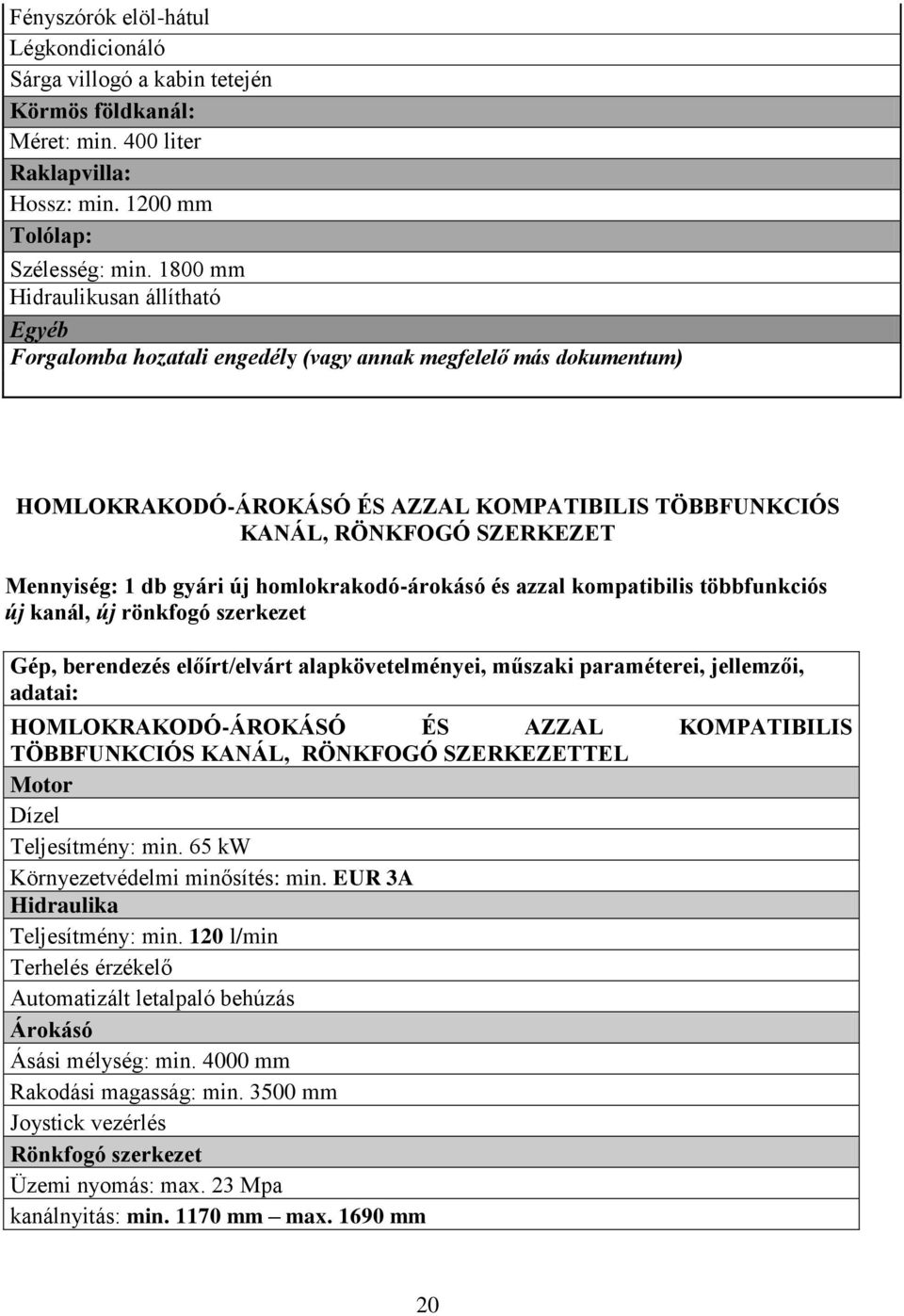 db gyári új homlokrakodó-árokásó és azzal kompatibilis többfunkciós új kanál, új rönkfogó szerkezet Gép, berendezés előírt/elvárt alapkövetelményei, műszaki paraméterei, jellemzői, adatai: