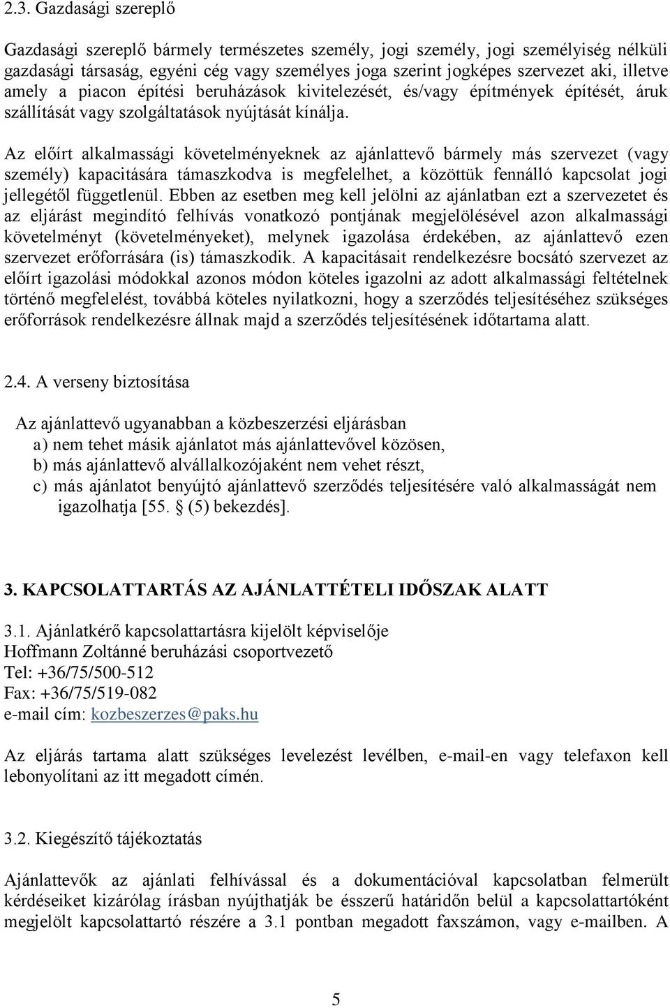 Az előírt alkalmassági követelményeknek az ajánlattevő bármely más szervezet (vagy személy) kapacitására támaszkodva is megfelelhet, a közöttük fennálló kapcsolat jogi jellegétől függetlenül.