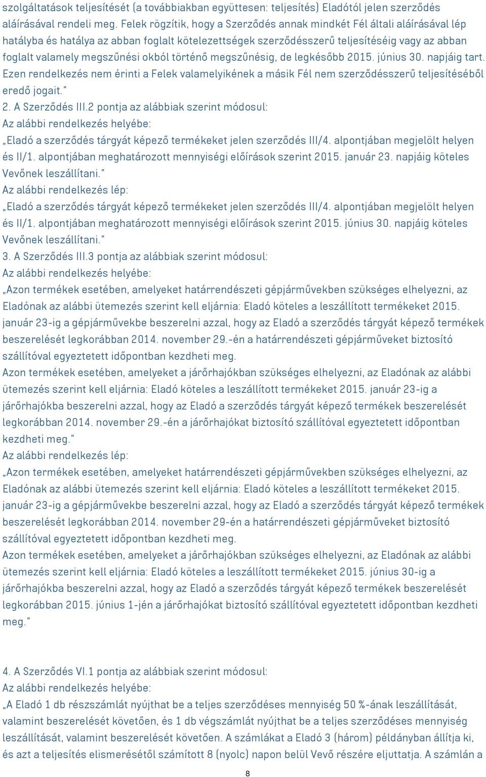 okból történő megszűnésig, de legkésőbb 2015. június 30. napjáig tart. Ezen rendelkezés nem érinti a Felek valamelyikének a másik Fél nem szerződésszerű teljesítéséből eredő jogait. 2. A Szerződés III.