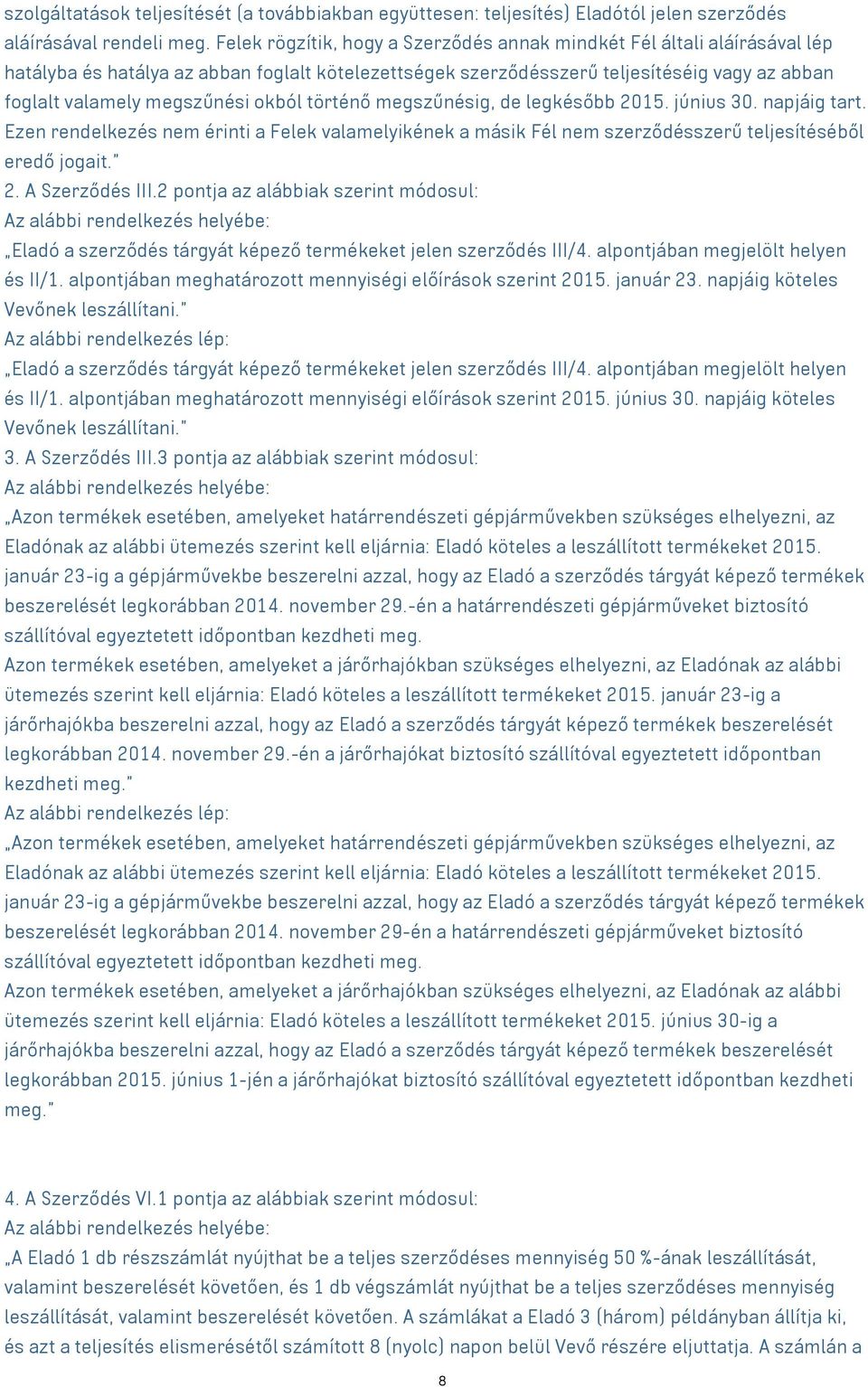 okból történő megszűnésig, de legkésőbb 2015. június 30. napjáig tart. Ezen rendelkezés nem érinti a Felek valamelyikének a másik Fél nem szerződésszerű teljesítéséből eredő jogait. 2. A Szerződés III.