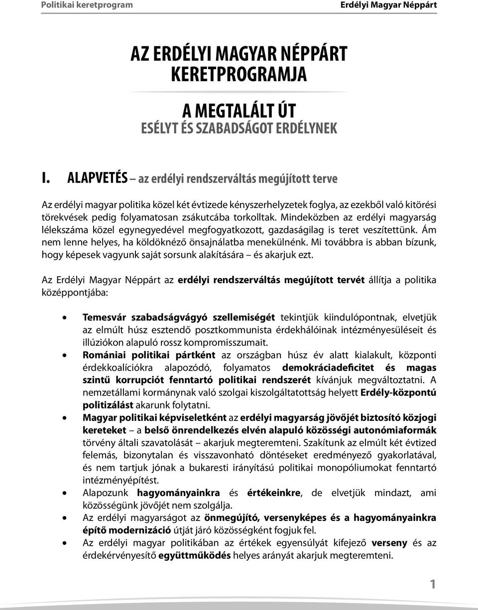 torkolltak. Mindeközben az erdélyi magyarság lélekszáma közel egynegyedével megfogyatkozott, gazdaságilag is teret veszítettünk. Ám nem lenne helyes, ha köldöknéző önsajnálatba menekülnénk.