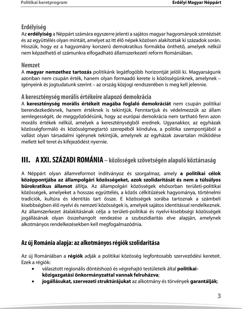 Hisszük, hogy ez a hagyomány korszerű demokratikus formákba önthető, amelyek nélkül nem képzelhető el számunkra elfogadható államszerkezeti reform Romániában.