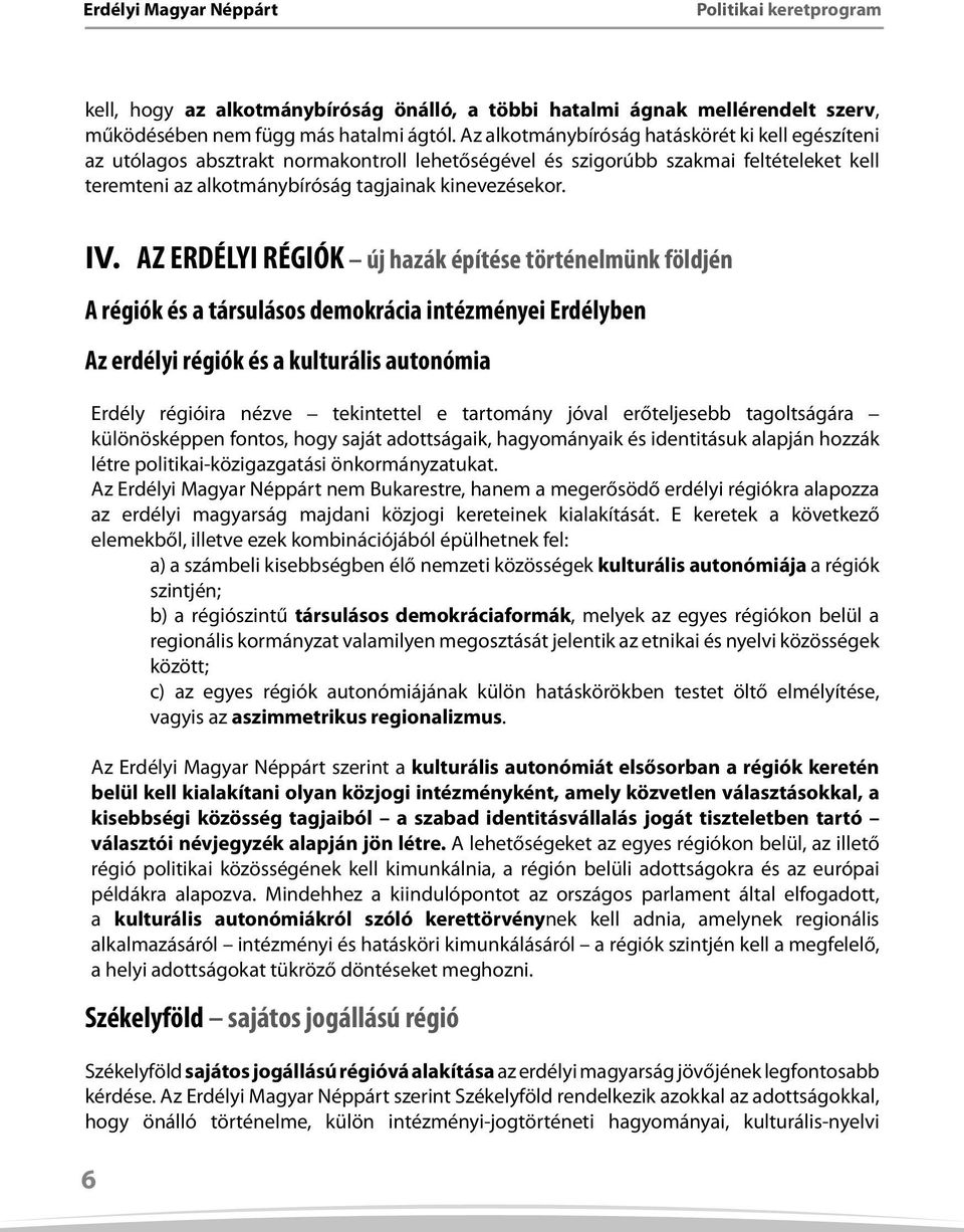 AZ ERDÉLYI RÉGIÓK új hazák építése történelmünk földjén A régiók és a társulásos demokrácia intézményei Erdélyben Az erdélyi régiók és a kulturális autonómia Erdély régióira nézve tekintettel e