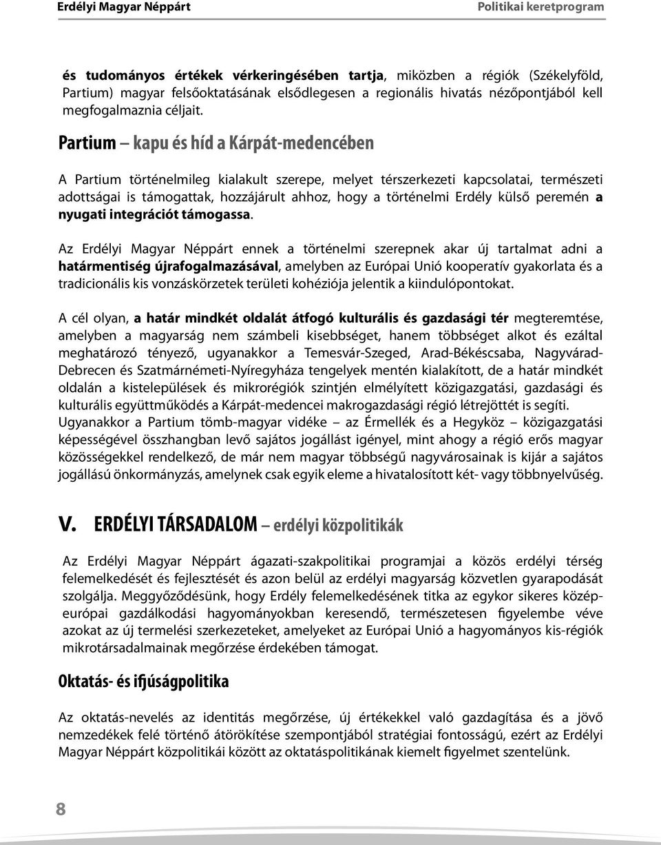 Partium kapu és híd a Kárpát-medencében A Partium történelmileg kialakult szerepe, melyet térszerkezeti kapcsolatai, természeti adottságai is támogattak, hozzájárult ahhoz, hogy a történelmi Erdély