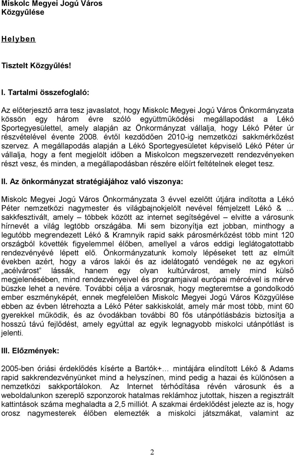 alapján az Önkormányzat vállalja, hogy Lékó Péter úr részvételével évente 2008. évtől kezdődően 2010-ig nemzetközi sakkmérkőzést szervez.