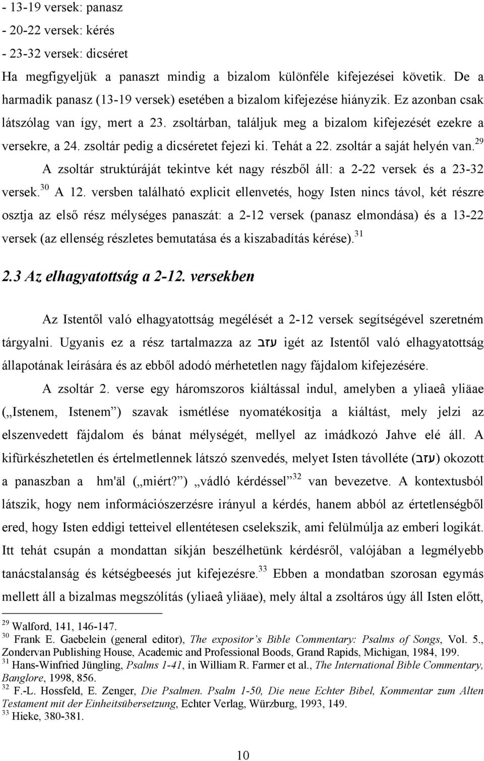 zsoltár pedig a dicséretet fejezi ki. Tehát a 22. zsoltár a saját helyén van. 29 A zsoltár struktúráját tekintve két nagy részből áll: a 2-22 versek és a 23-32 versek. 30 A 12.