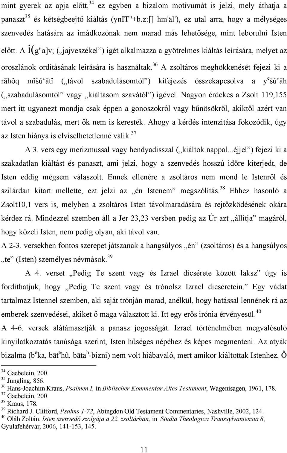 A i(g"a]v; ( jajveszékel ) igét alkalmazza a gyötrelmes kiáltás leírására, melyet az oroszlánok ordításának leírására is használtak.