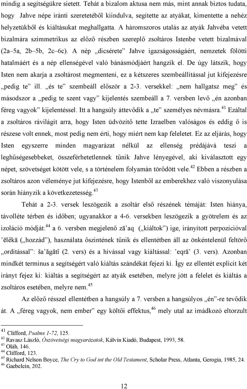 A háromszoros utalás az atyák Jahvéba vetett bizalmára szimmetrikus az előző részben szereplő zsoltáros Istenbe vetett bizalmával (2a 5a, 2b 5b, 2c 6c).