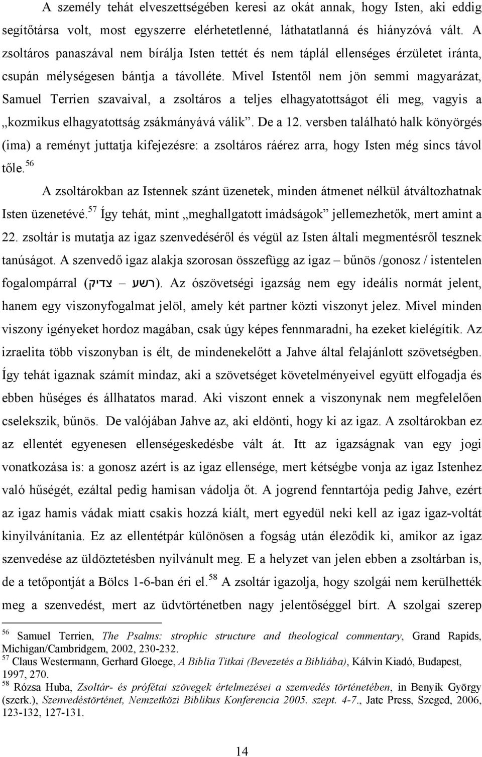 Mivel Istentől nem jön semmi magyarázat, Samuel Terrien szavaival, a zsoltáros a teljes elhagyatottságot éli meg, vagyis a kozmikus elhagyatottság zsákmányává válik. De a 12.