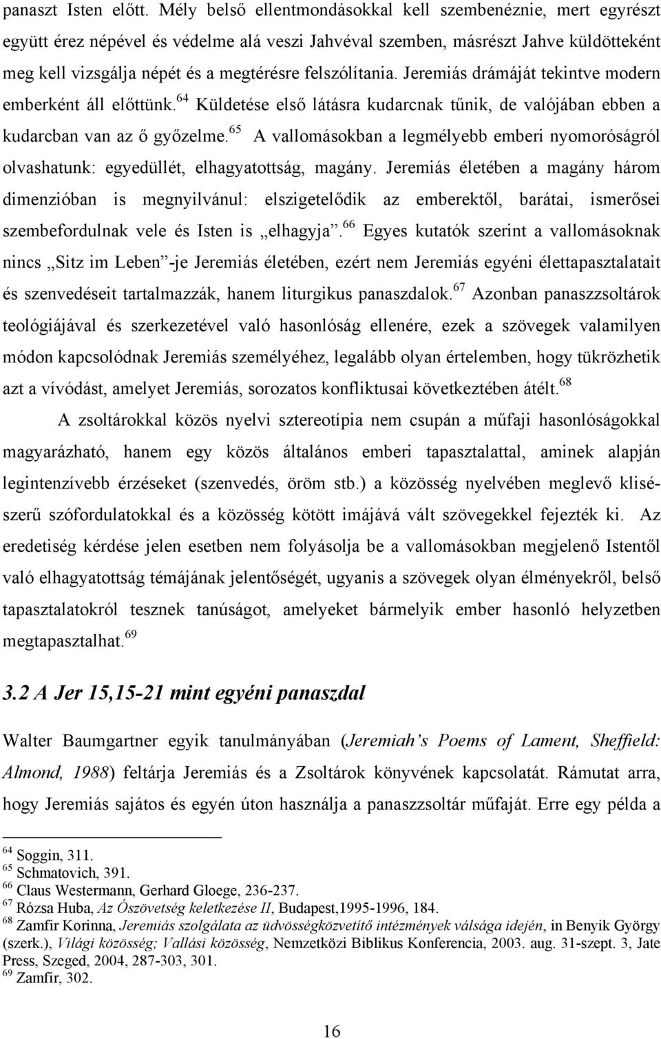 felszólítania. Jeremiás drámáját tekintve modern emberként áll előttünk. 64 Küldetése első látásra kudarcnak tűnik, de valójában ebben a kudarcban van az ő győzelme.