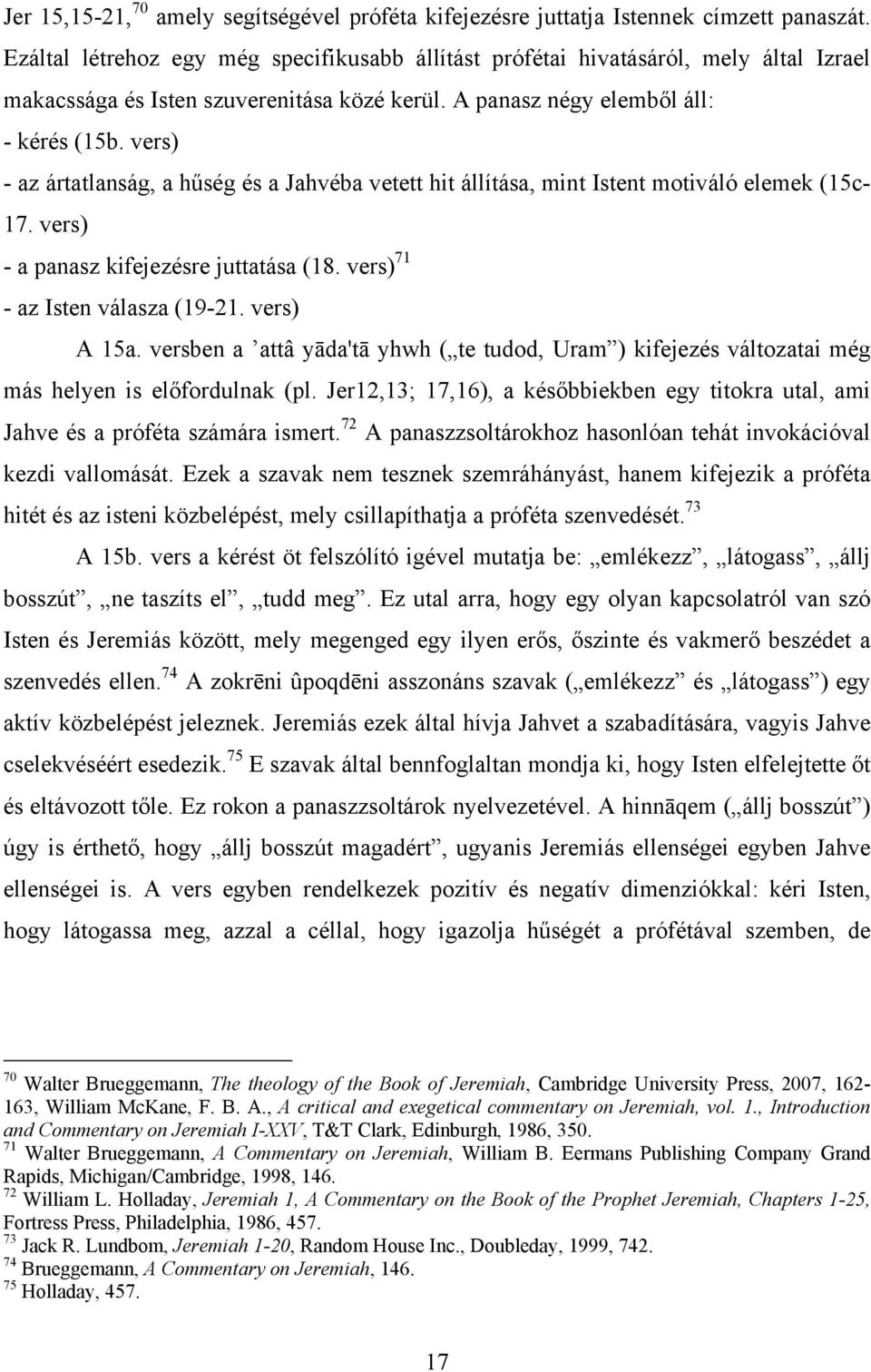 vers) - az ártatlanság, a hűség és a Jahvéba vetett hit állítása, mint Istent motiváló elemek (15c- 17. vers) - a panasz kifejezésre juttatása (18. vers) 71 - az Isten válasza (19-21. vers) A 15a.