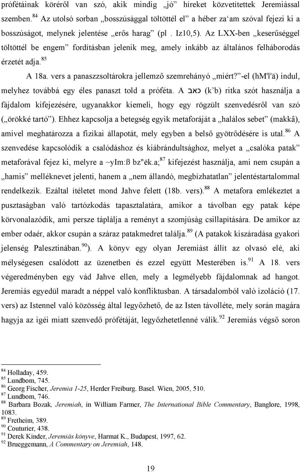 Az LXX-ben keserűséggel töltöttél be engem fordításban jelenik meg, amely inkább az általános felháborodás érzetét adja. 85 A 18a. vers a panaszzsoltárokra jellemző szemrehányó miért?