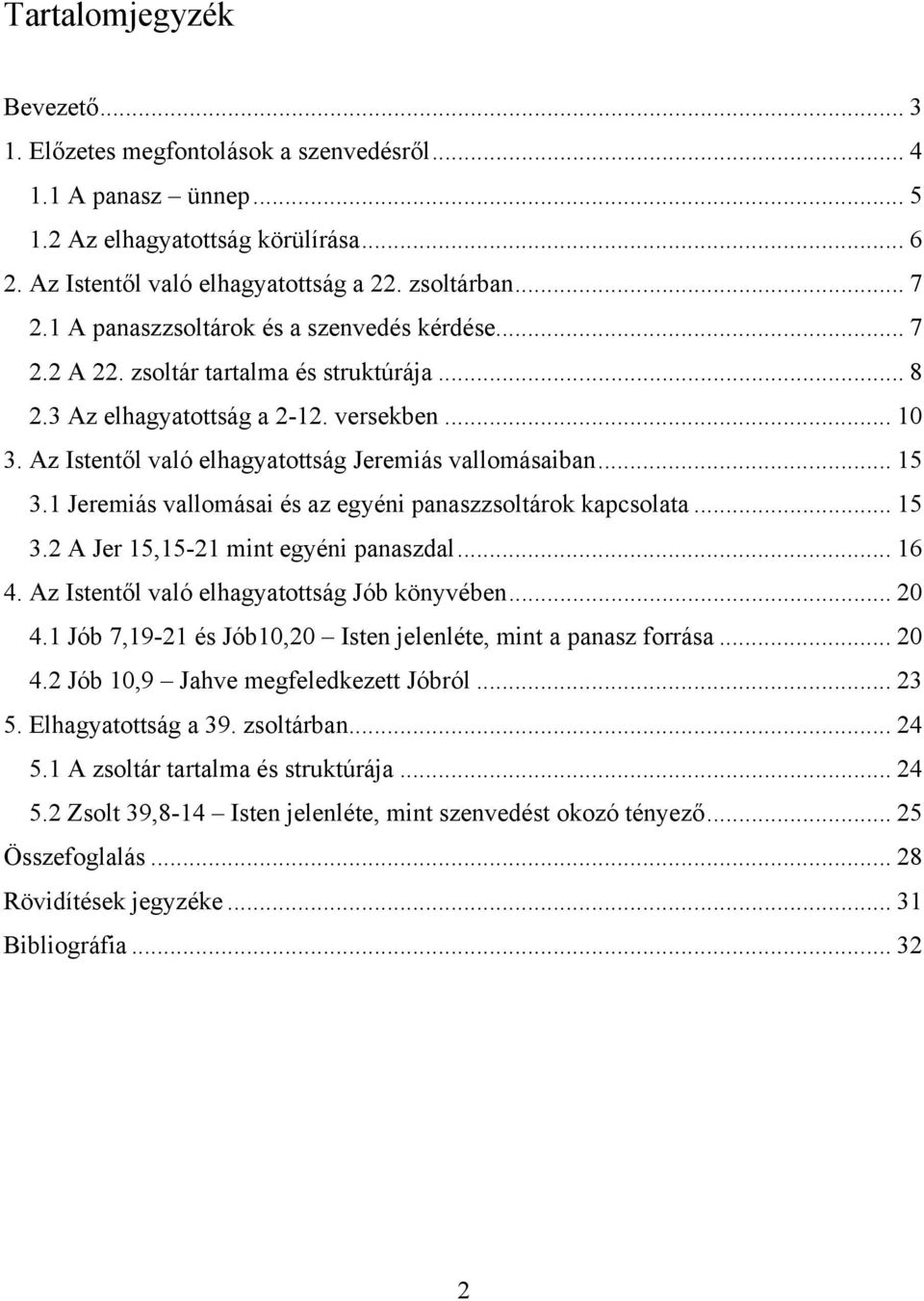.. 15 3.1 Jeremiás vallomásai és az egyéni panaszzsoltárok kapcsolata... 15 3.2 A Jer 15,15-21 mint egyéni panaszdal... 16 4. Az Istentől való elhagyatottság Jób könyvében... 20 4.