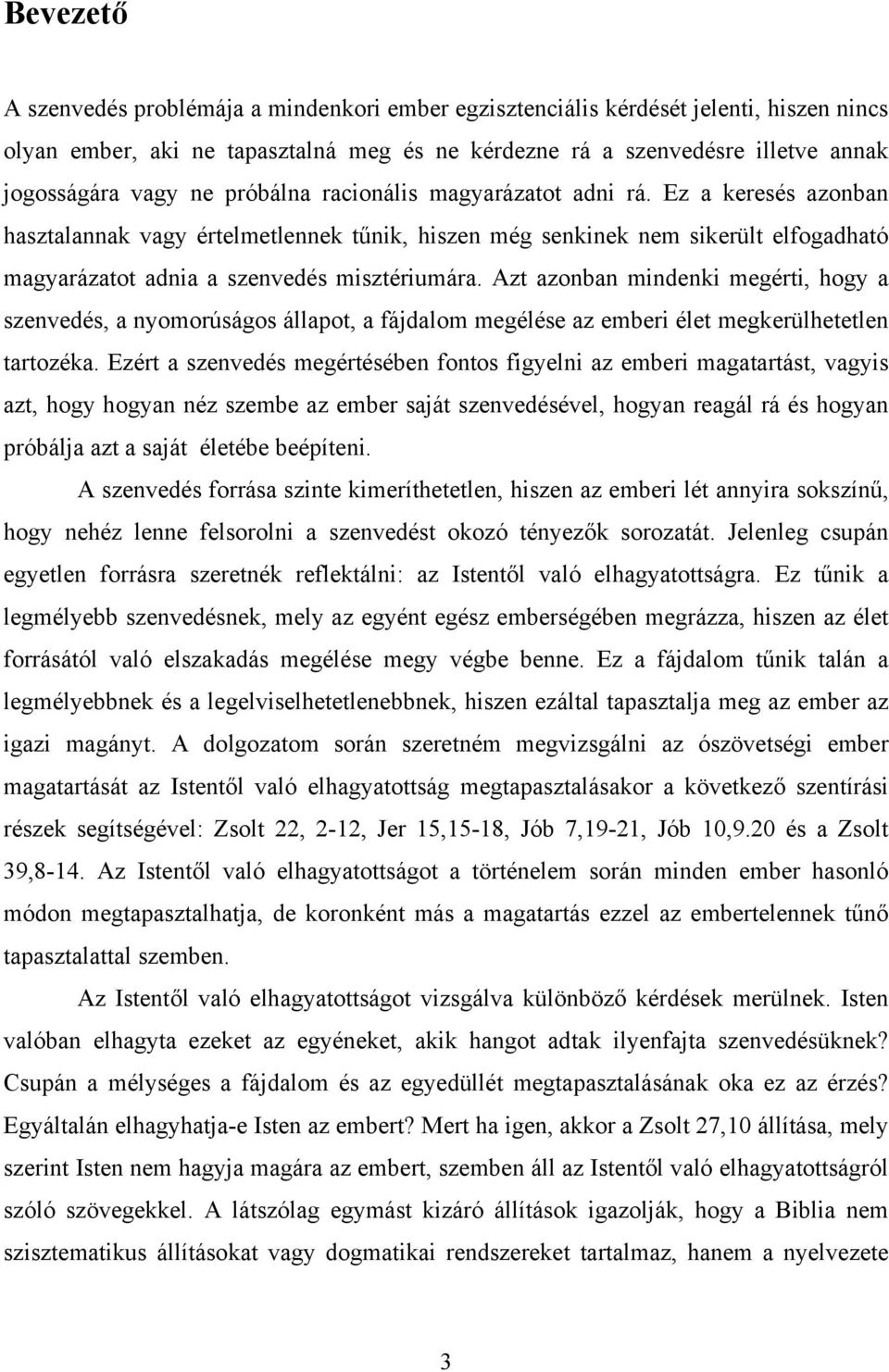 Azt azonban mindenki megérti, hogy a szenvedés, a nyomorúságos állapot, a fájdalom megélése az emberi élet megkerülhetetlen tartozéka.