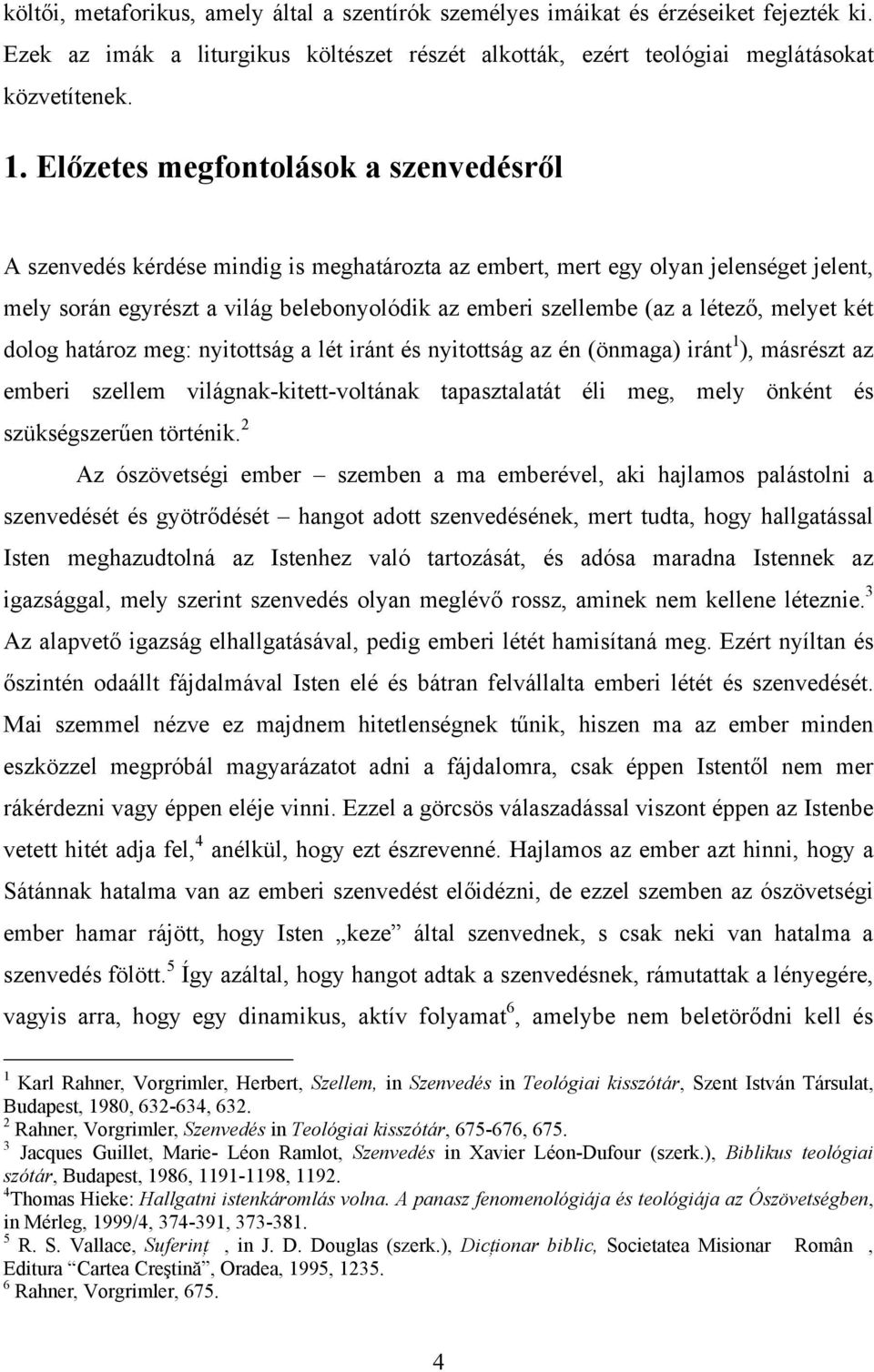 létező, melyet két dolog határoz meg: nyitottság a lét iránt és nyitottság az én (önmaga) iránt 1 ), másrészt az emberi szellem világnak-kitett-voltának tapasztalatát éli meg, mely önként és
