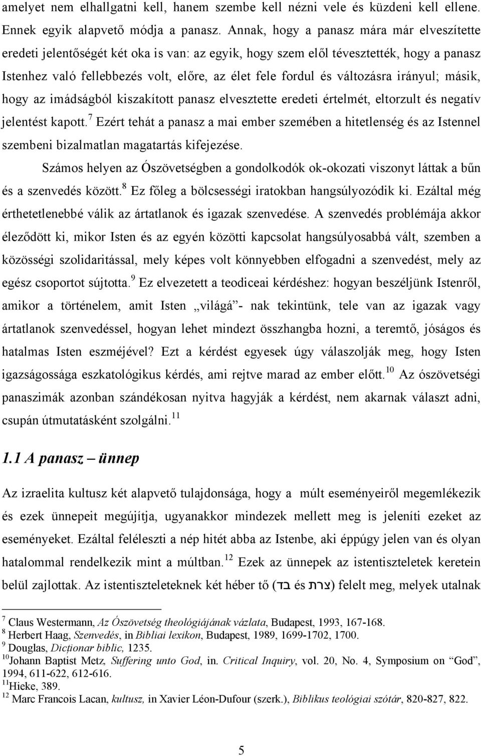 változásra irányul; másik, hogy az imádságból kiszakított panasz elvesztette eredeti értelmét, eltorzult és negatív jelentést kapott.