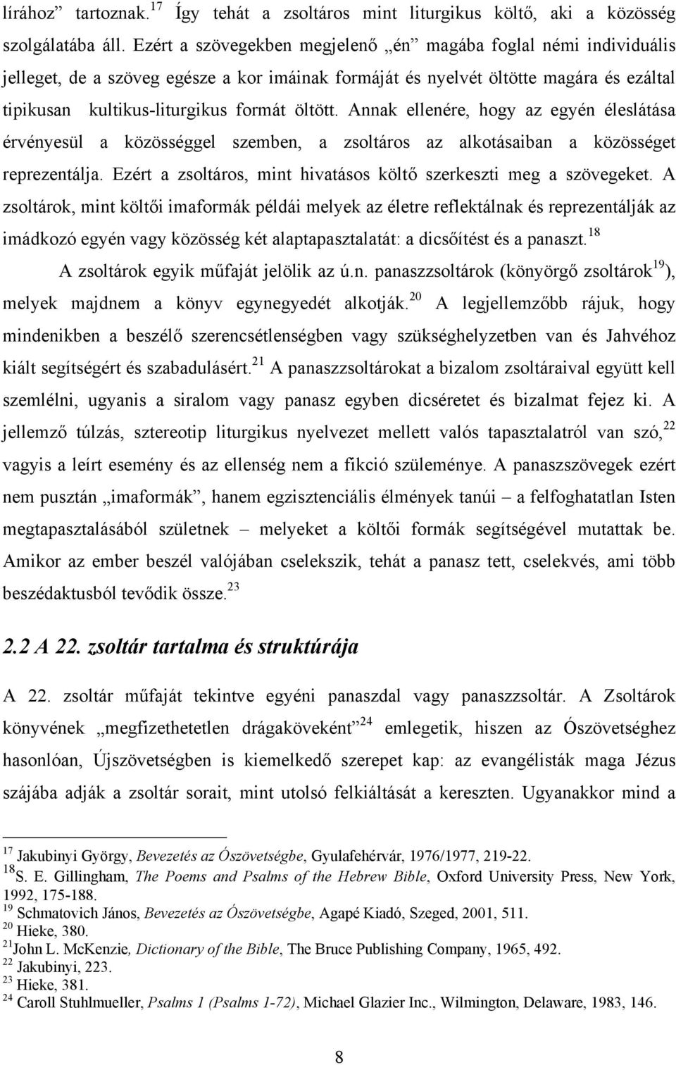 Annak ellenére, hogy az egyén éleslátása érvényesül a közösséggel szemben, a zsoltáros az alkotásaiban a közösséget reprezentálja. Ezért a zsoltáros, mint hivatásos költő szerkeszti meg a szövegeket.