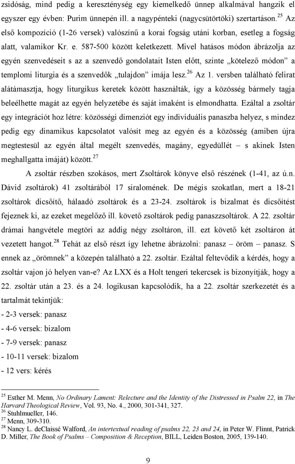 Mivel hatásos módon ábrázolja az egyén szenvedéseit s az a szenvedő gondolatait Isten előtt, szinte kötelező módon a templomi liturgia és a szenvedők tulajdon imája lesz. 26 Az 1.