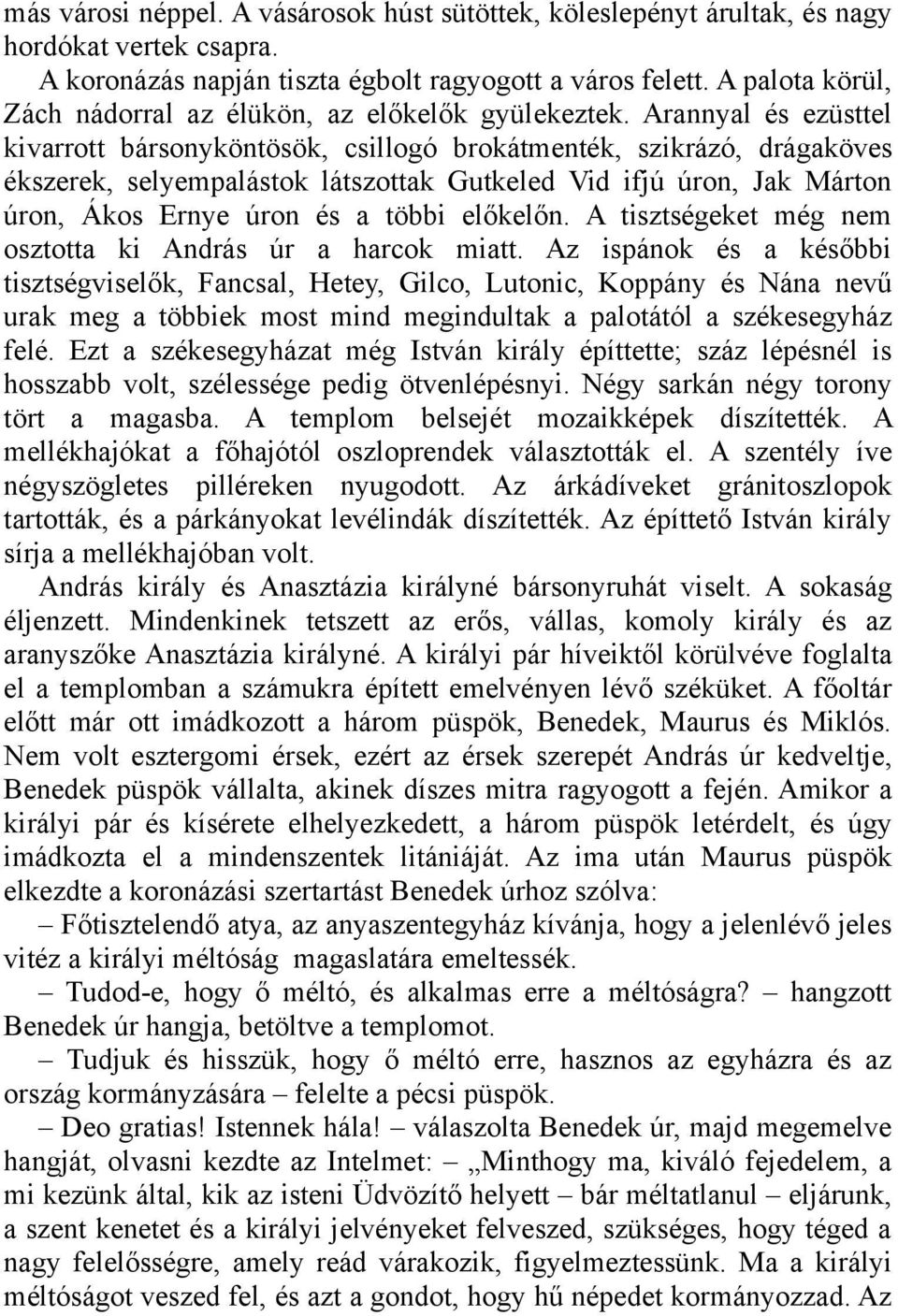 Arannyal és ezüsttel kivarrott bársonyköntösök, csillogó brokátmenték, szikrázó, drágaköves ékszerek, selyempalástok látszottak Gutkeled Vid ifjú úron, Jak Márton úron, Ákos Ernye úron és a többi