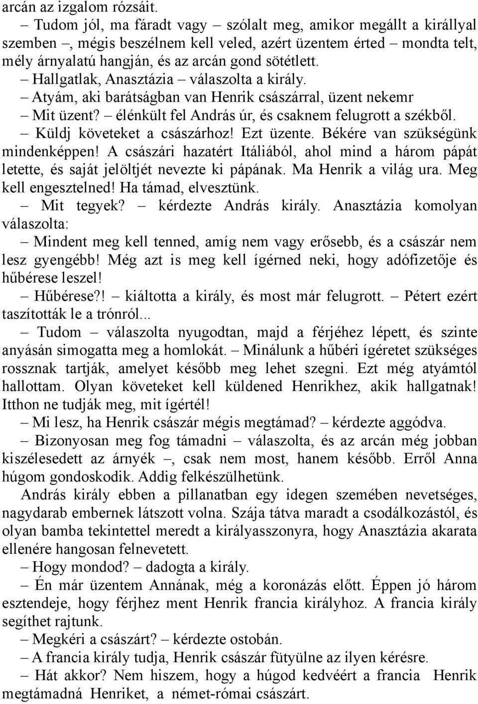 Hallgatlak, Anasztázia válaszolta a király. Atyám, aki barátságban van Henrik császárral, üzent nekemr Mit üzent? élénkült fel András úr, és csaknem felugrott a székből. Küldj követeket a császárhoz!