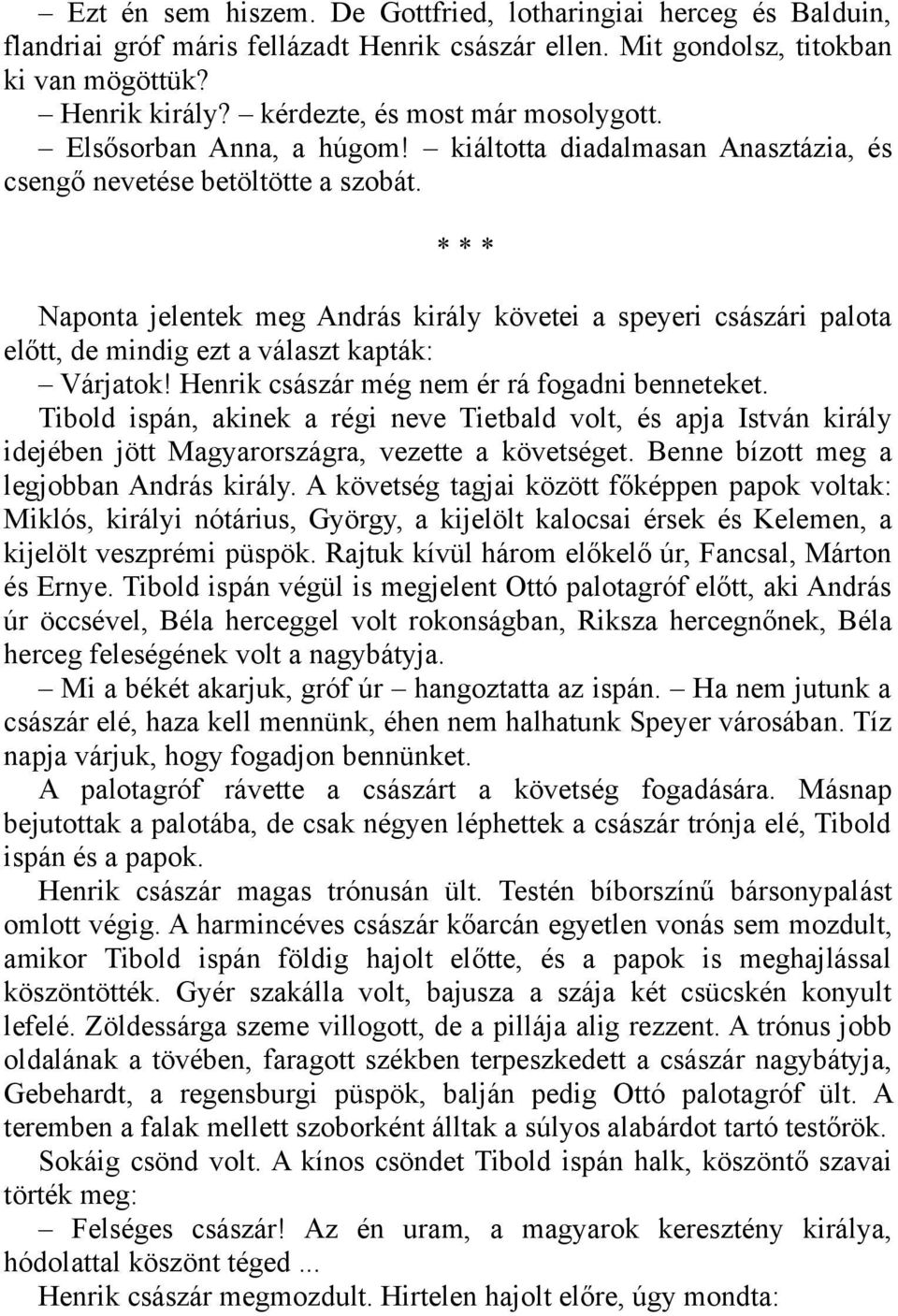 * * * Naponta jelentek meg András király követei a speyeri császári palota előtt, de mindig ezt a választ kapták: Várjatok! Henrik császár még nem ér rá fogadni benneteket.
