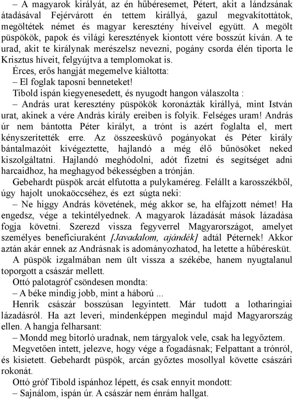 A te urad, akit te királynak merészelsz nevezni, pogány csorda élén tiporta le Krisztus híveit, felgyújtva a templomokat is. Érces, erős hangját megemelve kiáltotta: El foglak taposni benneteket!