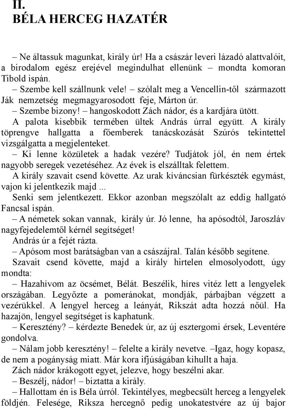 A palota kisebbik termében ültek András úrral együtt. A király töprengve hallgatta a főemberek tanácskozását Szúrós tekintettel vizsgálgatta a megjelenteket. Ki lenne közületek a hadak vezére?