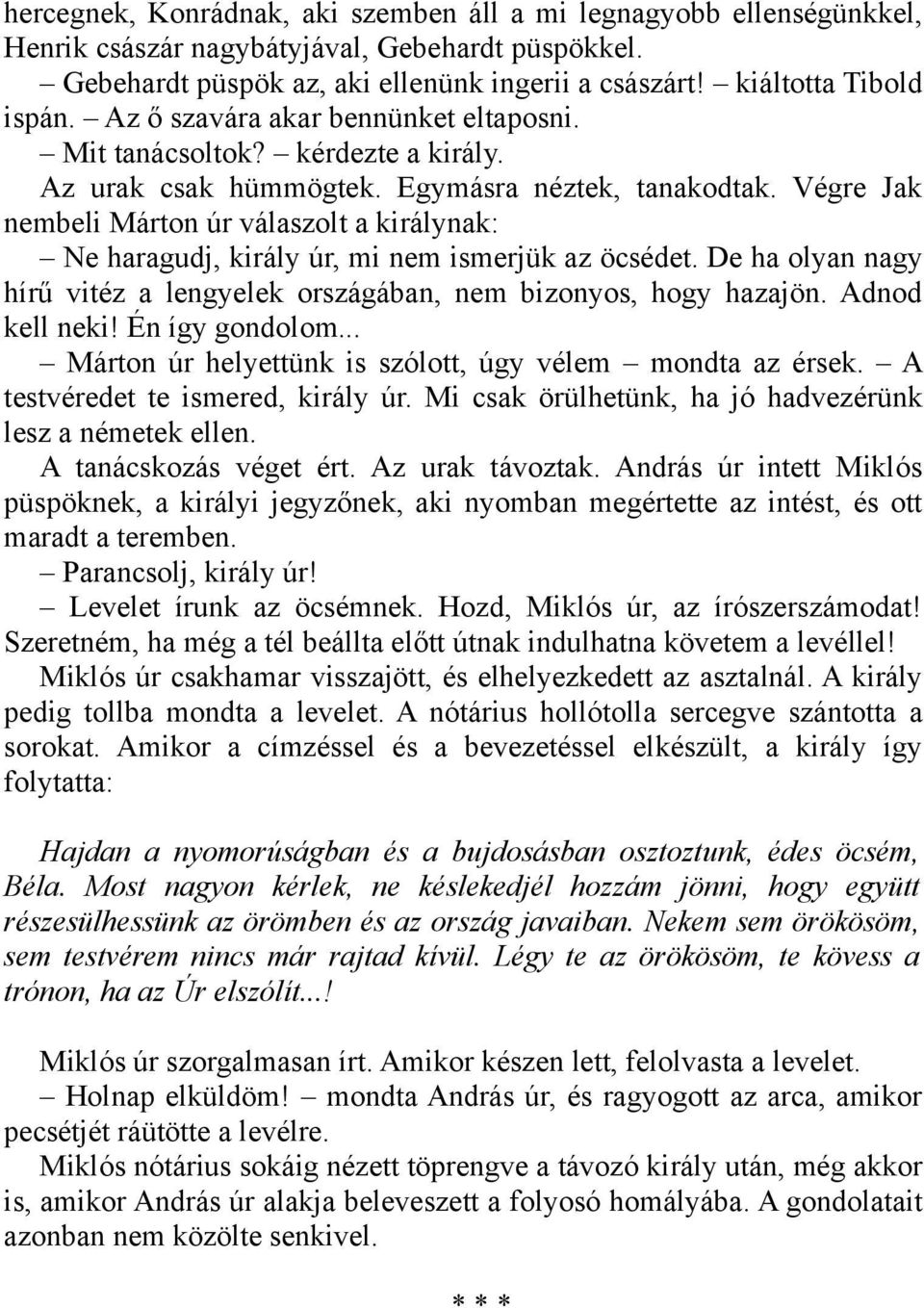 Végre Jak nembeli Márton úr válaszolt a királynak: Ne haragudj, király úr, mi nem ismerjük az öcsédet. De ha olyan nagy hírű vitéz a lengyelek országában, nem bizonyos, hogy hazajön. Adnod kell neki!