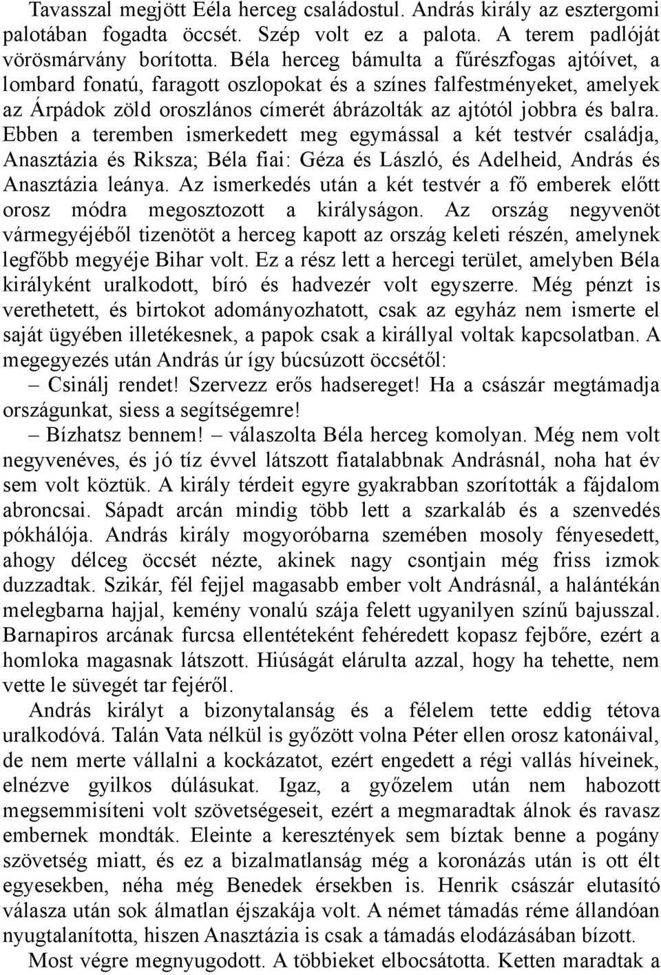 Ebben a teremben ismerkedett meg egymással a két testvér családja, Anasztázia és Riksza; Béla fiai: Géza és László, és Adelheid, András és Anasztázia leánya.