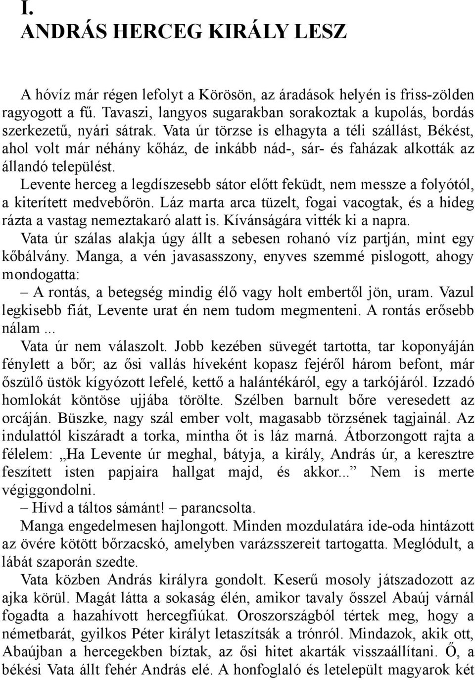 Levente herceg a legdíszesebb sátor előtt feküdt, nem messze a folyótól, a kiterített medvebőrön. Láz marta arca tüzelt, fogai vacogtak, és a hideg rázta a vastag nemeztakaró alatt is.